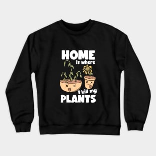 Home is where I kill plants Crewneck Sweatshirt